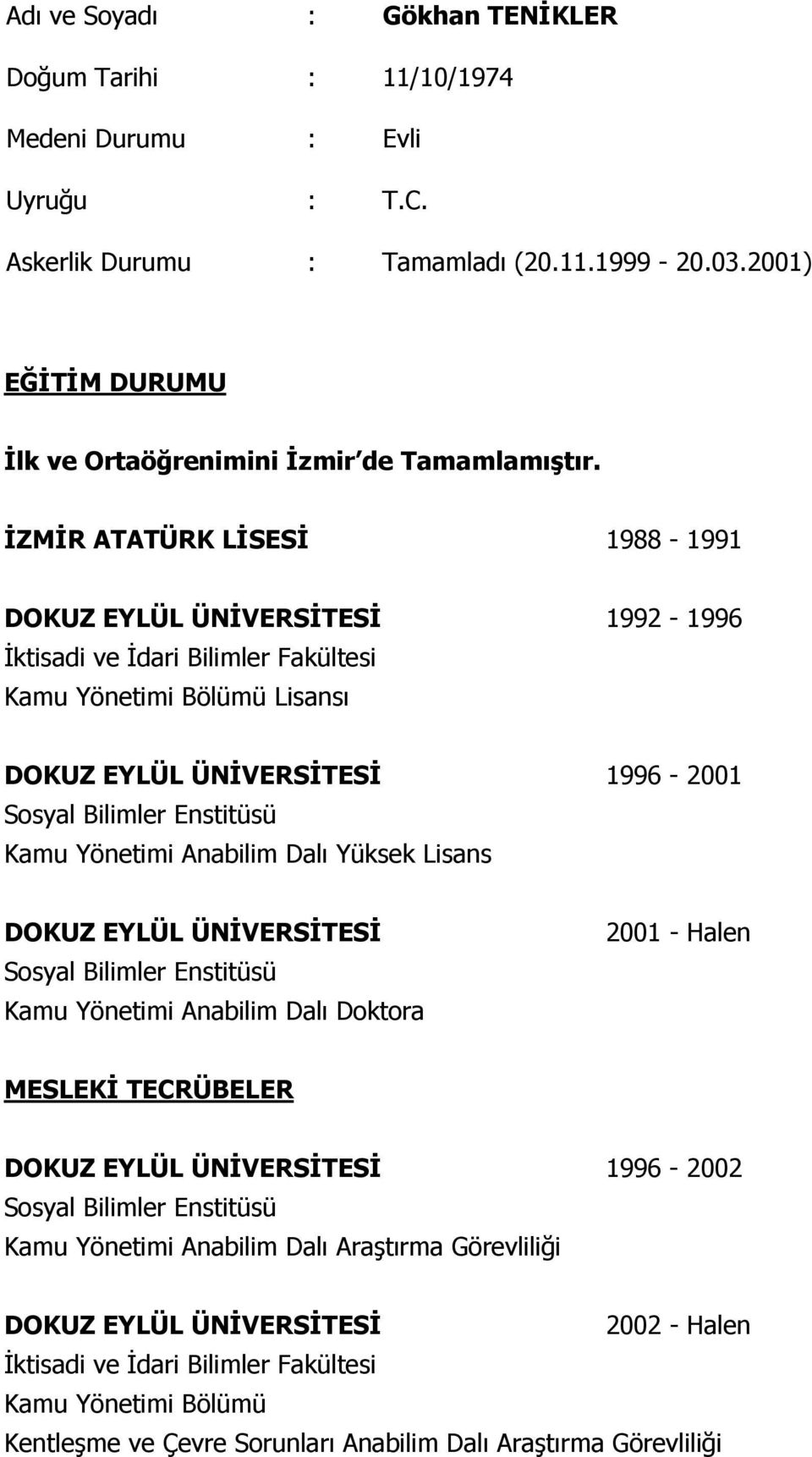 İZMİR ATATÜRK LİSESİ 1988-1991 DOKUZ EYLÜL ÜNİVERSİTESİ 1992-1996 İktisadi ve İdari Bilimler Fakültesi Kamu Yönetimi Bölümü Lisansı DOKUZ EYLÜL ÜNİVERSİTESİ 1996-2001 Sosyal Bilimler Enstitüsü Kamu