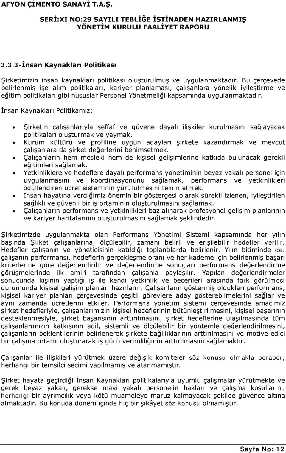 İnsan Kaynakları Politikamız; Şirketin çalışanlarıyla şeffaf ve güvene dayalı ilişkiler kurulmasını sağlayacak politikaları oluşturmak ve yaymak.