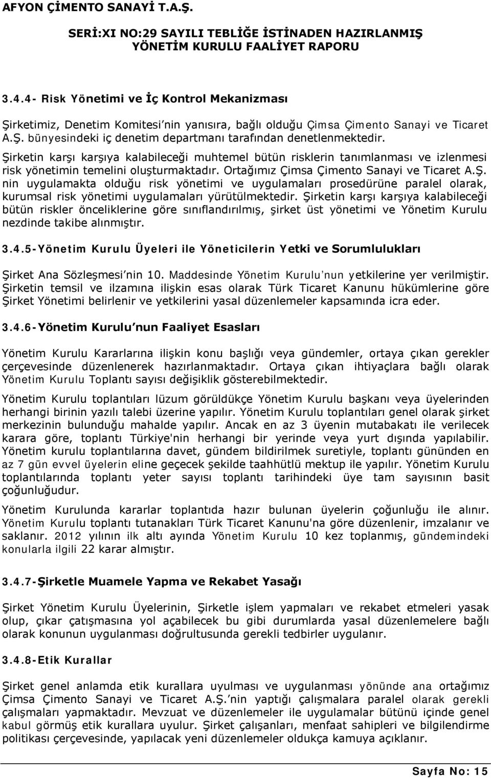 Şirketin karşı karşıya kalabileceği bütün riskler önceliklerine göre sınıflandırılmış, şirket üst yönetimi ve Yönetim Kurulu nezdinde takibe alınmıştır. 3.4.