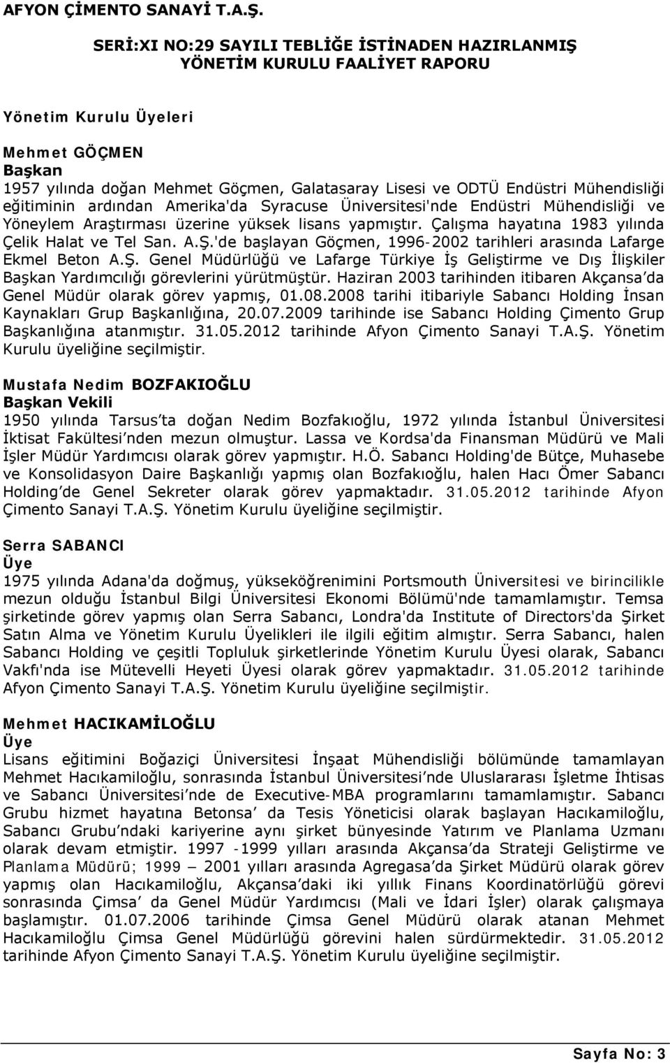 Ş. Genel Müdürlüğü ve Lafarge Türkiye İş Geliştirme ve Dış İlişkiler Başkan Yardımcılığı görevlerini yürütmüştür. Haziran 2003 tarihinden itibaren Akçansa da Genel Müdür olarak görev yapmış, 01.08.