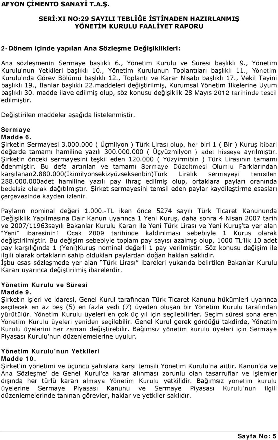 maddeleri değiştirilmiş, Kurumsal Yönetim İlkelerine Uyum başlıklı 30. madde ilave edilmiş olup, söz konusu değişiklik 28 Mayıs 2012 tarihinde tescil edilmiştir.