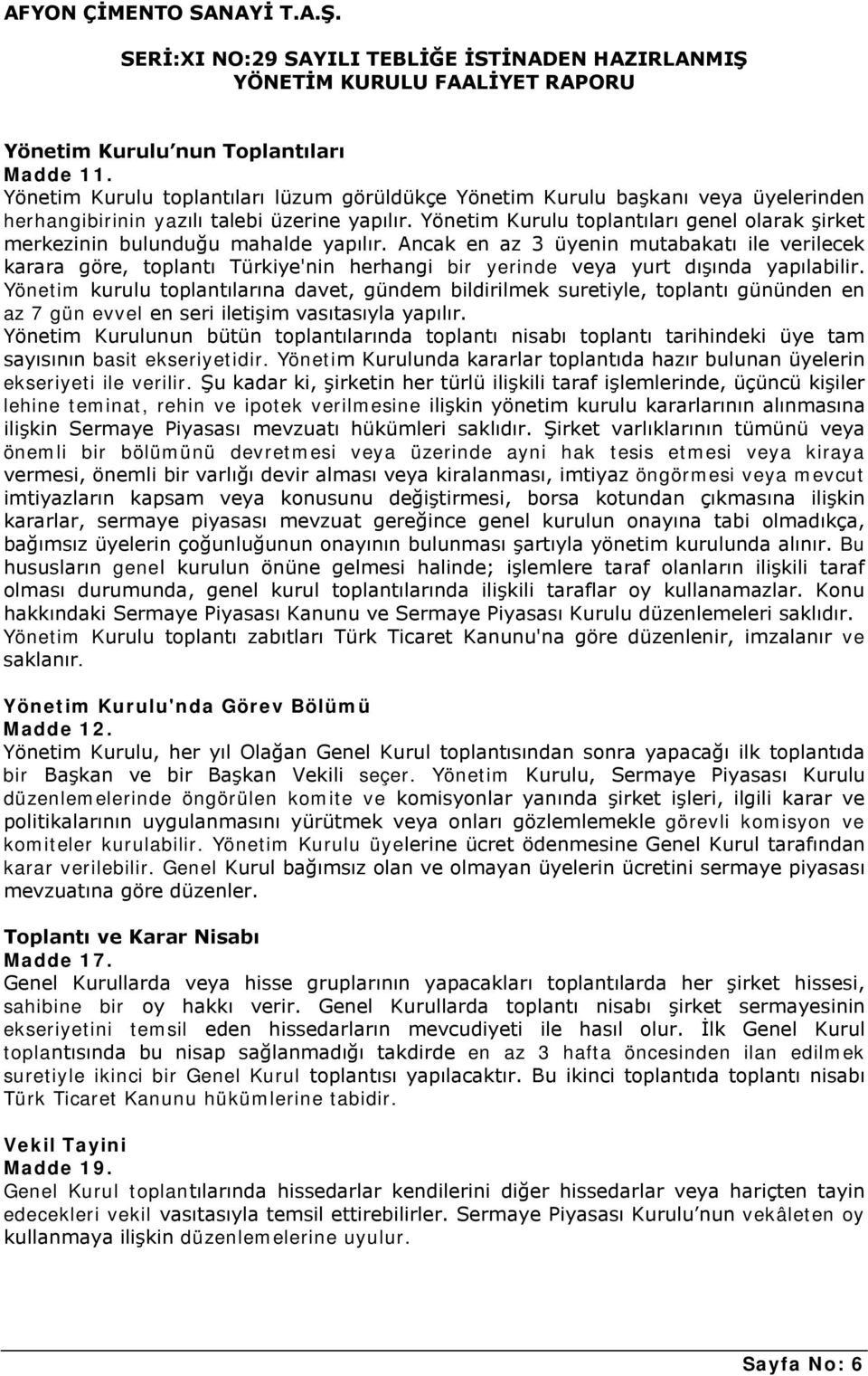 Ancak en az 3 üyenin mutabakatı ile verilecek karara göre, toplantı Türkiye'nin herhangi bir yerinde veya yurt dışında yapılabilir.