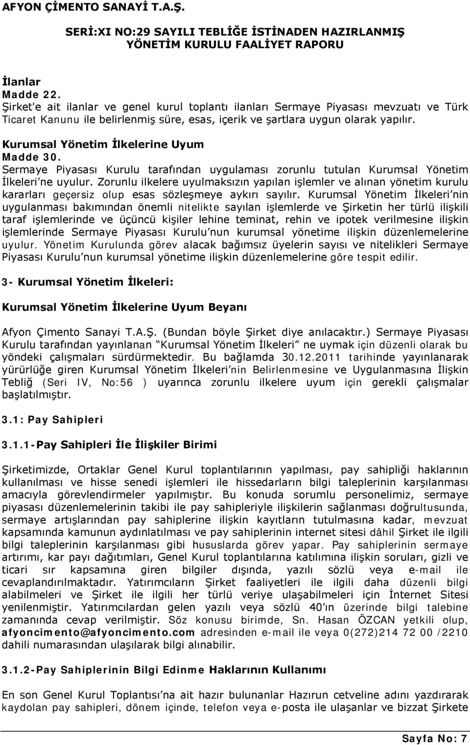 Zorunlu ilkelere uyulmaksızın yapılan işlemler ve alınan yönetim kurulu kararları geçersiz olup esas sözleşmeye aykırı sayılır.