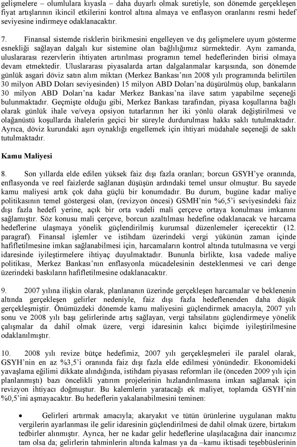 Aynı zamanda, uluslararası rezervlerin ihtiyaten artırılması programın temel hedeflerinden birisi olmaya devam etmektedir.