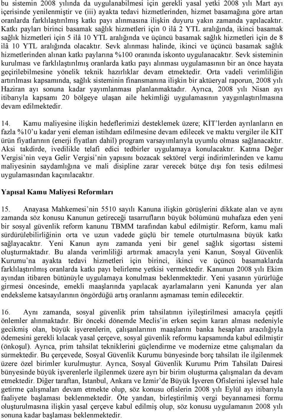 Katkı payları birinci basamak sağlık hizmetleri için 0 ilâ 2 YTL aralığında, ikinci basamak sağlık hizmetleri için 5 ilâ 10 YTL aralığında ve üçüncü basamak sağlık hizmetleri için de 8 ilâ 10 YTL