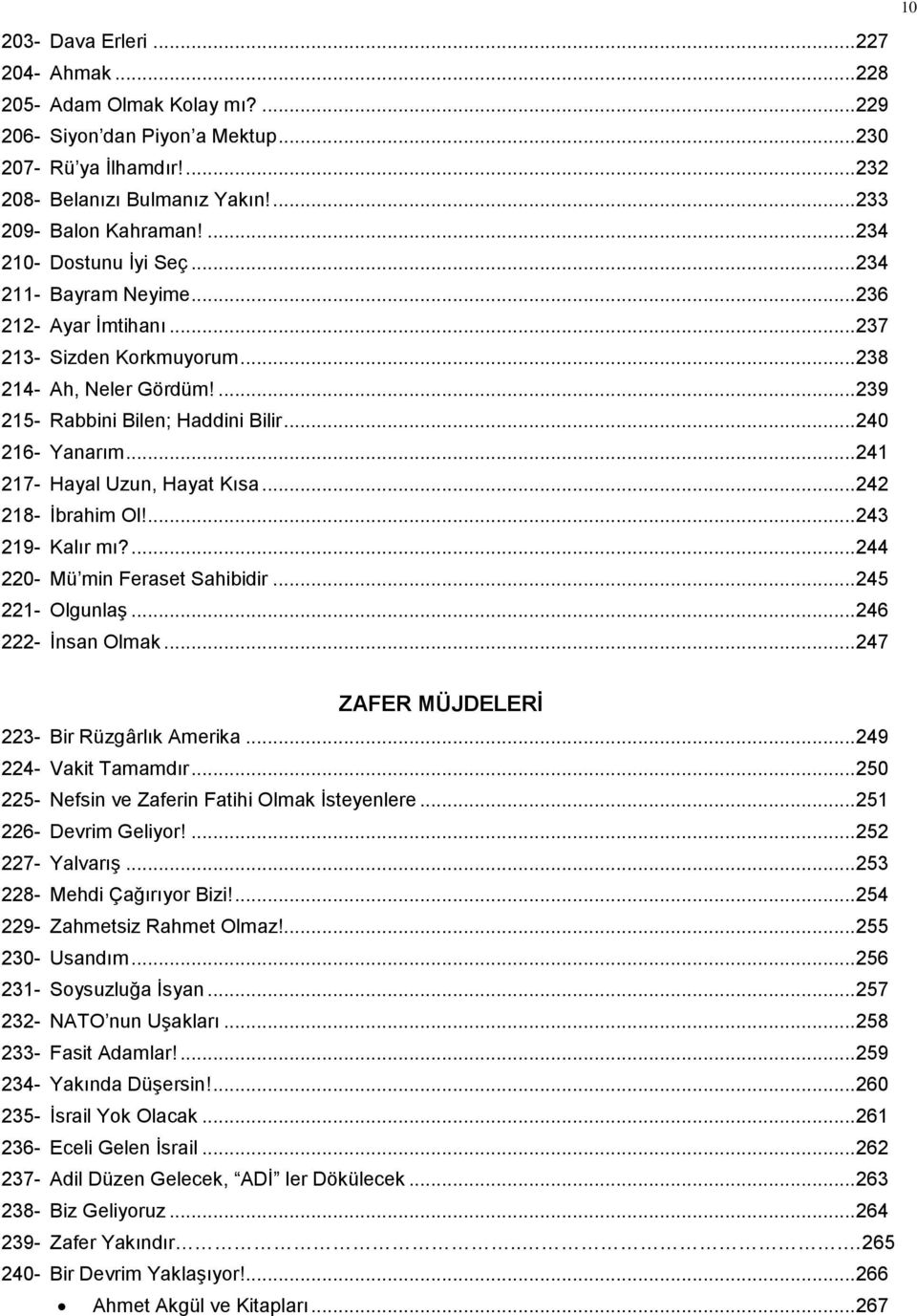 .. 240 216- Yanarım... 241 217- Hayal Uzun, Hayat Kısa... 242 218- İbrahim Ol!... 243 219- Kalır mı?... 244 220- Mü min Feraset Sahibidir... 245 221- Olgunlaş... 246 222- İnsan Olmak.