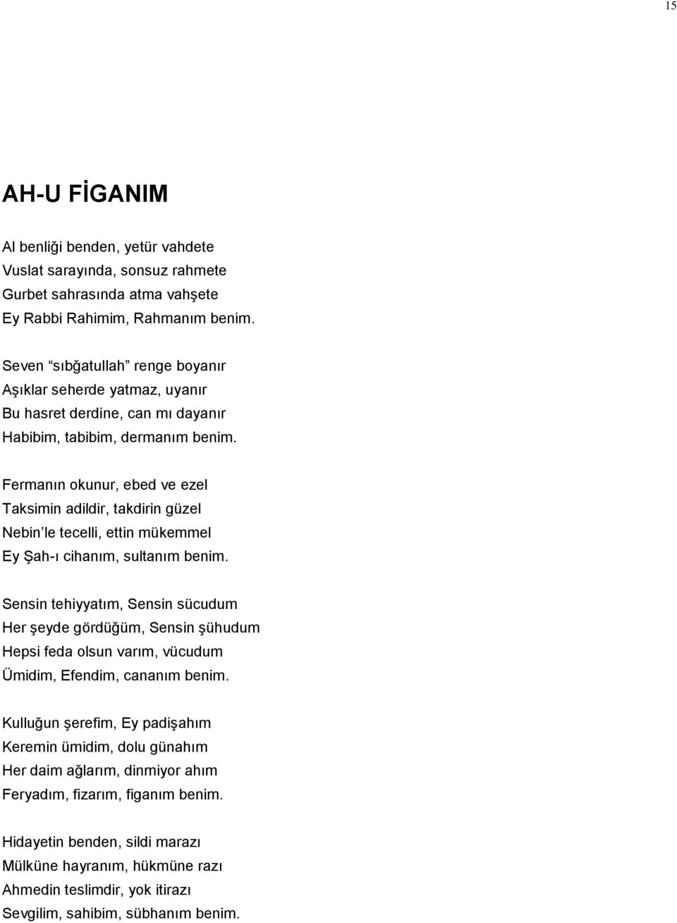 Fermanın okunur, ebed ve ezel Taksimin adildir, takdirin güzel Nebin le tecelli, ettin mükemmel Ey Şah-ı cihanım, sultanım benim.