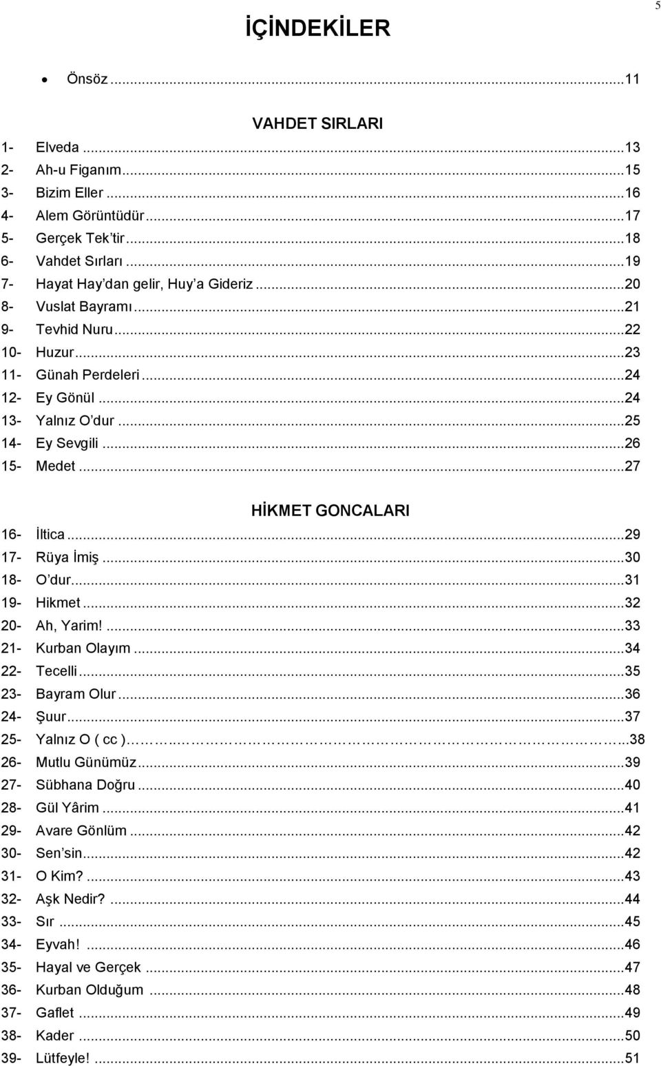 .. 26 15- Medet... 27 HİKMET GONCALARI 16- İltica... 29 17- Rüya İmiş... 30 18- O dur... 31 19- Hikmet... 32 20- Ah, Yarim!... 33 21- Kurban Olayım... 34 22- Tecelli... 35 23- Bayram Olur.