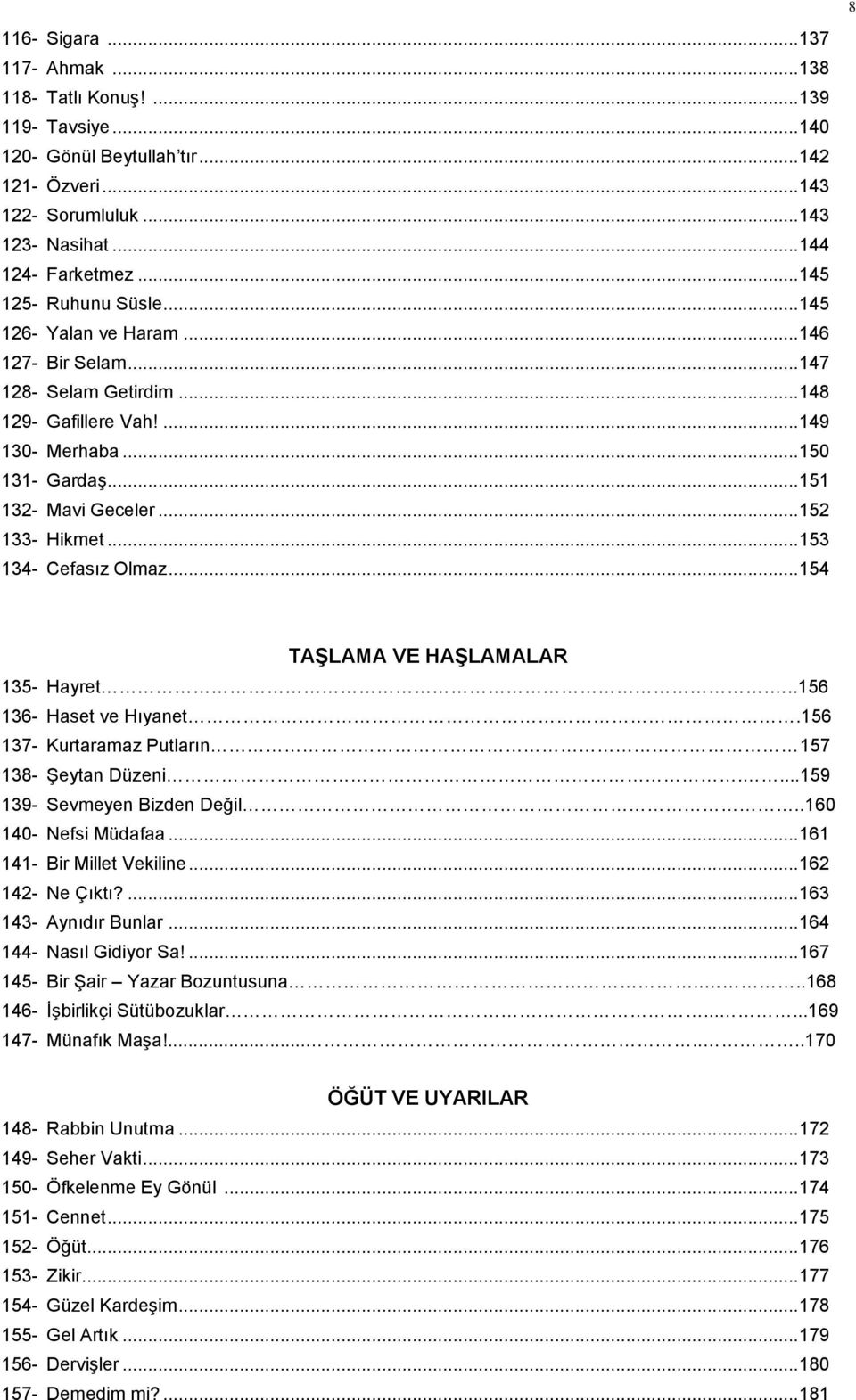 .. 152 133- Hikmet... 153 134- Cefasız Olmaz... 154 TAŞLAMA VE HAŞLAMALAR 135- Hayret...156 136- Haset ve Hıyanet.156 137- Kurtaramaz Putların 157 138- Şeytan Düzeni....159 139- Sevmeyen Bizden Değil.