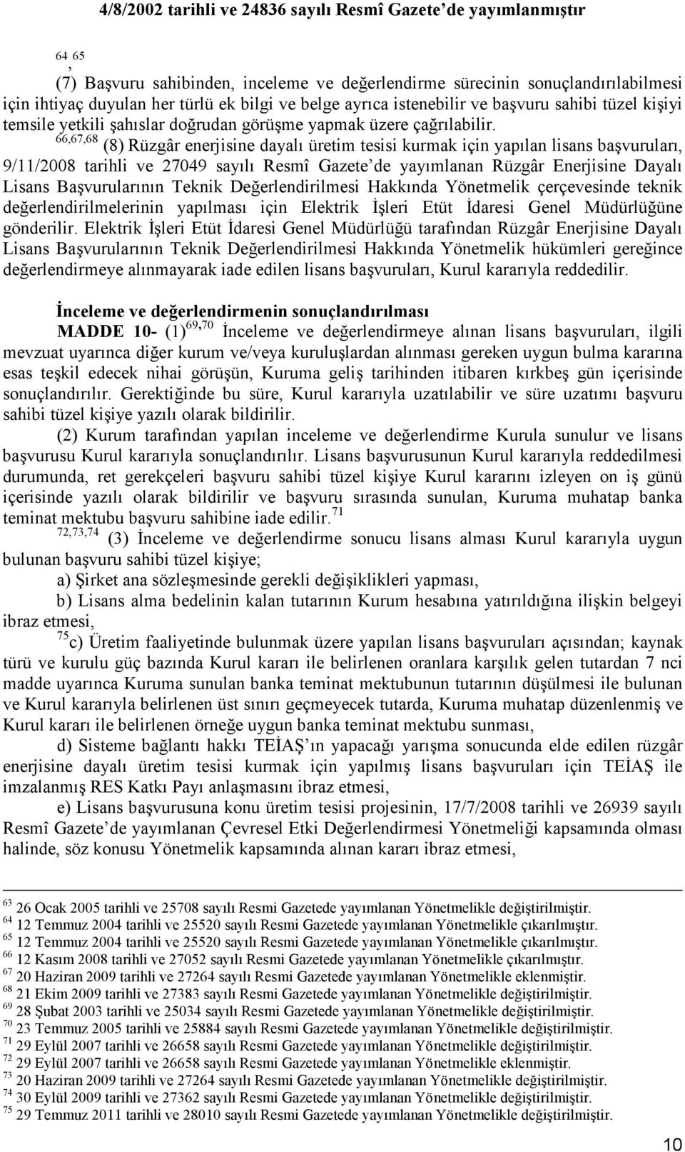 66,67,68 (8) Rüzgâr enerjisine dayalı üretim tesisi kurmak için yapılan lisans başvuruları, 9/11/2008 tarihli ve 27049 sayılı Resmî Gazete de yayımlanan Rüzgâr Enerjisine Dayalı Lisans Başvurularının