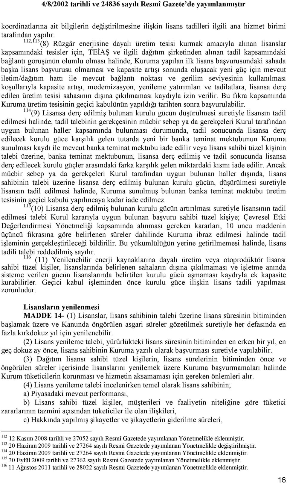 olması halinde, Kuruma yapılan ilk lisans başvurusundaki sahada başka lisans başvurusu olmaması ve kapasite artışı sonunda oluşacak yeni güç için mevcut iletim/dağıtım hattı ile mevcut bağlantı