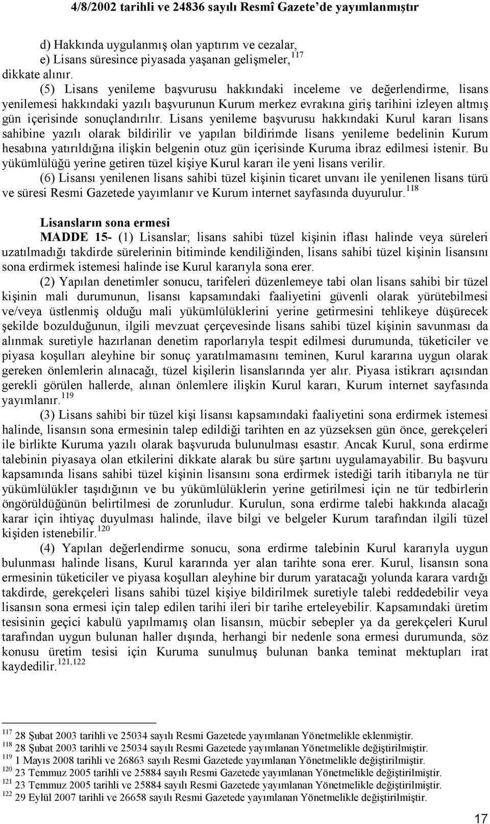 Lisans yenileme başvurusu hakkındaki Kurul kararı lisans sahibine yazılı olarak bildirilir ve yapılan bildirimde lisans yenileme bedelinin Kurum hesabına yatırıldığına ilişkin belgenin otuz gün