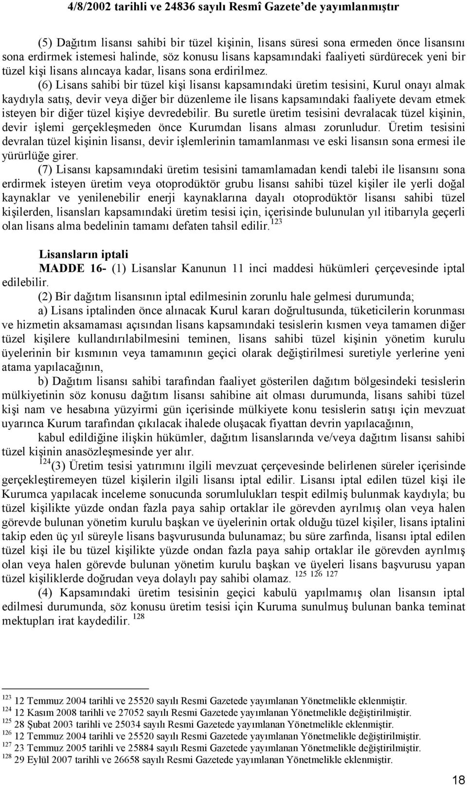 (6) Lisans sahibi bir tüzel kişi lisansı kapsamındaki üretim tesisini, Kurul onayı almak kaydıyla satış, devir veya diğer bir düzenleme ile lisans kapsamındaki faaliyete devam etmek isteyen bir diğer