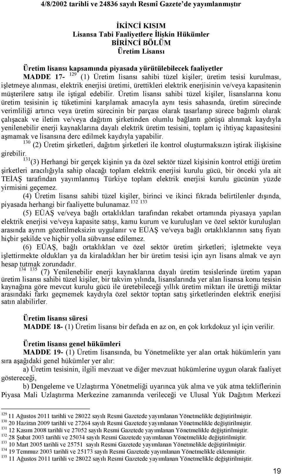 Üretim lisansı sahibi tüzel kişiler, lisanslarına konu üretim tesisinin iç tüketimini karşılamak amacıyla aynı tesis sahasında, üretim sürecinde verimliliği artırıcı veya üretim sürecinin bir parçası