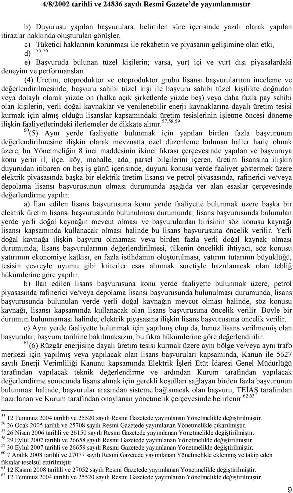 (4) Üretim, otoprodüktör ve otoprodüktör grubu lisansı başvurularının inceleme ve değerlendirilmesinde; başvuru sahibi tüzel kişi ile başvuru sahibi tüzel kişilikte doğrudan veya dolaylı olarak yüzde