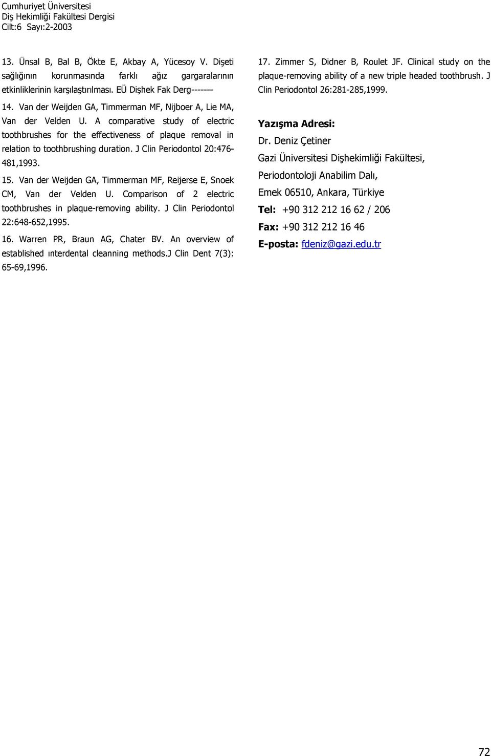 J Clin Periodontol 20:476-481,1993. 15. Van der Weijden GA, Timmerman MF, Reijerse E, Snoek CM, Van der Velden U. Comparison of 2 electric toothbrushes in plaque-removing ability.