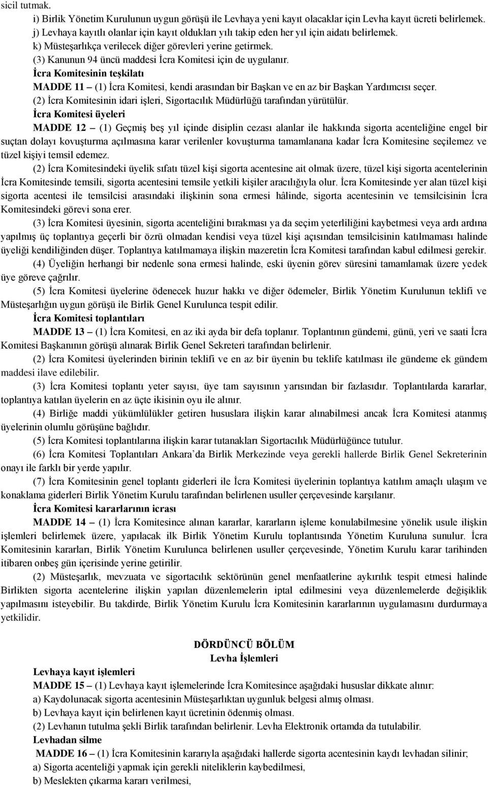 (3) Kanunun 94 üncü maddesi İcra Komitesi için de uygulanır. İcra Komitesinin teşkilatı MADDE 11 (1) İcra Komitesi, kendi arasından bir Başkan ve en az bir Başkan Yardımcısı seçer.