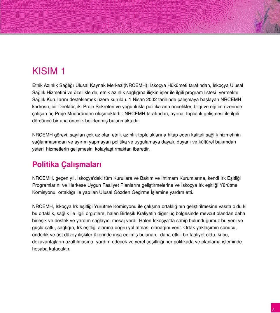 1 Nisan 2002 tarihinde çalıflmaya bafllayan NRCEMH kadrosu; bir Direktör, iki Proje Sekreteri ve yo unlukla politika ana öncelikler, bilgi ve e itim üzerinde çalıflan üç Proje Müdüründen