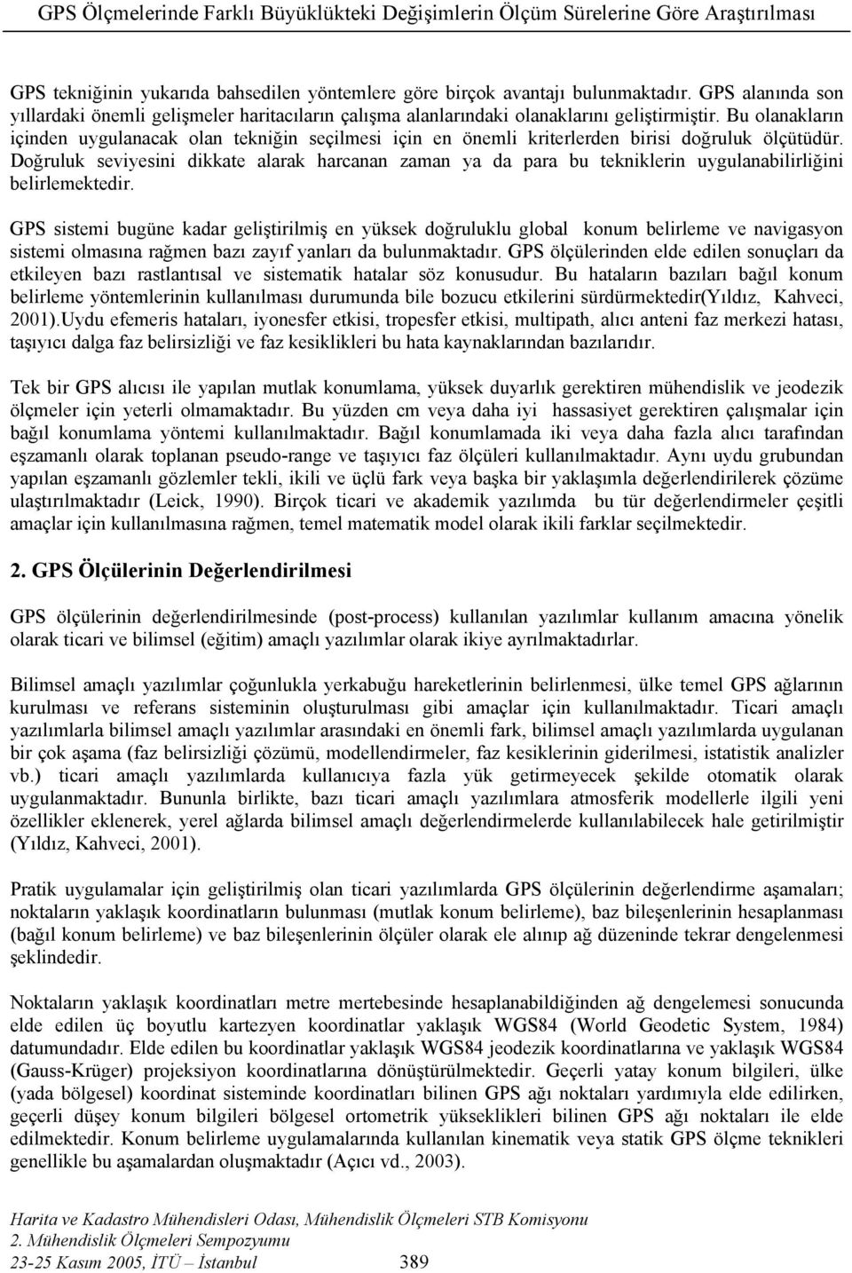 Doğruluk seviyesini dikkate alarak harcanan zaman ya da para bu tekniklerin uygulanabilirliğini belirlemektedir.