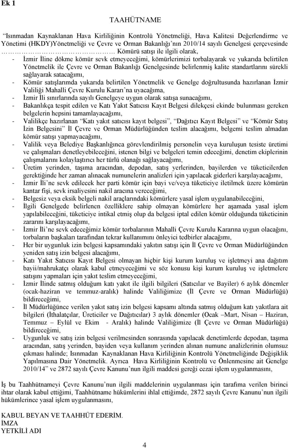 belirlenmiģ kalite standartlarını sürekli sağlayarak satacağımı, - Kömür satıģlarımda yukarıda belirtilen Yönetmelik ve Genelge doğrultusunda hazırlanan Ġzmir Valiliği Mahalli Çevre Kurulu Kararı na