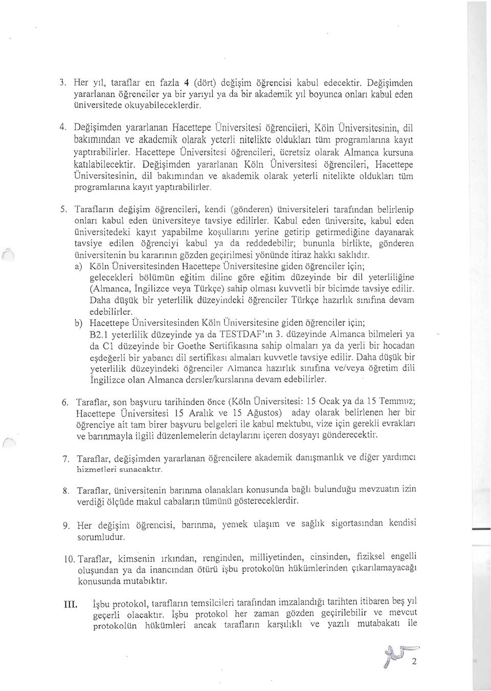 Degisimden yararlanan Hacettepe Universitesi ogrcncileri, Koln Universitesinin, dil bakimmdan ve akadernik olarak yeterli nitelikte olduklan tum programlanna kayit yaptirabilirler.