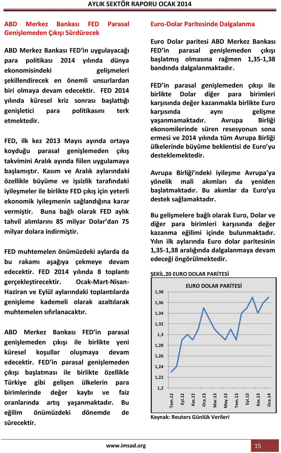 şekillendirecek en önemli unsurlardan biri olmaya devam edecektir. FED 2014 yılında küresel kriz sonrası başlattığı genişletici para politikasını terk etmektedir.