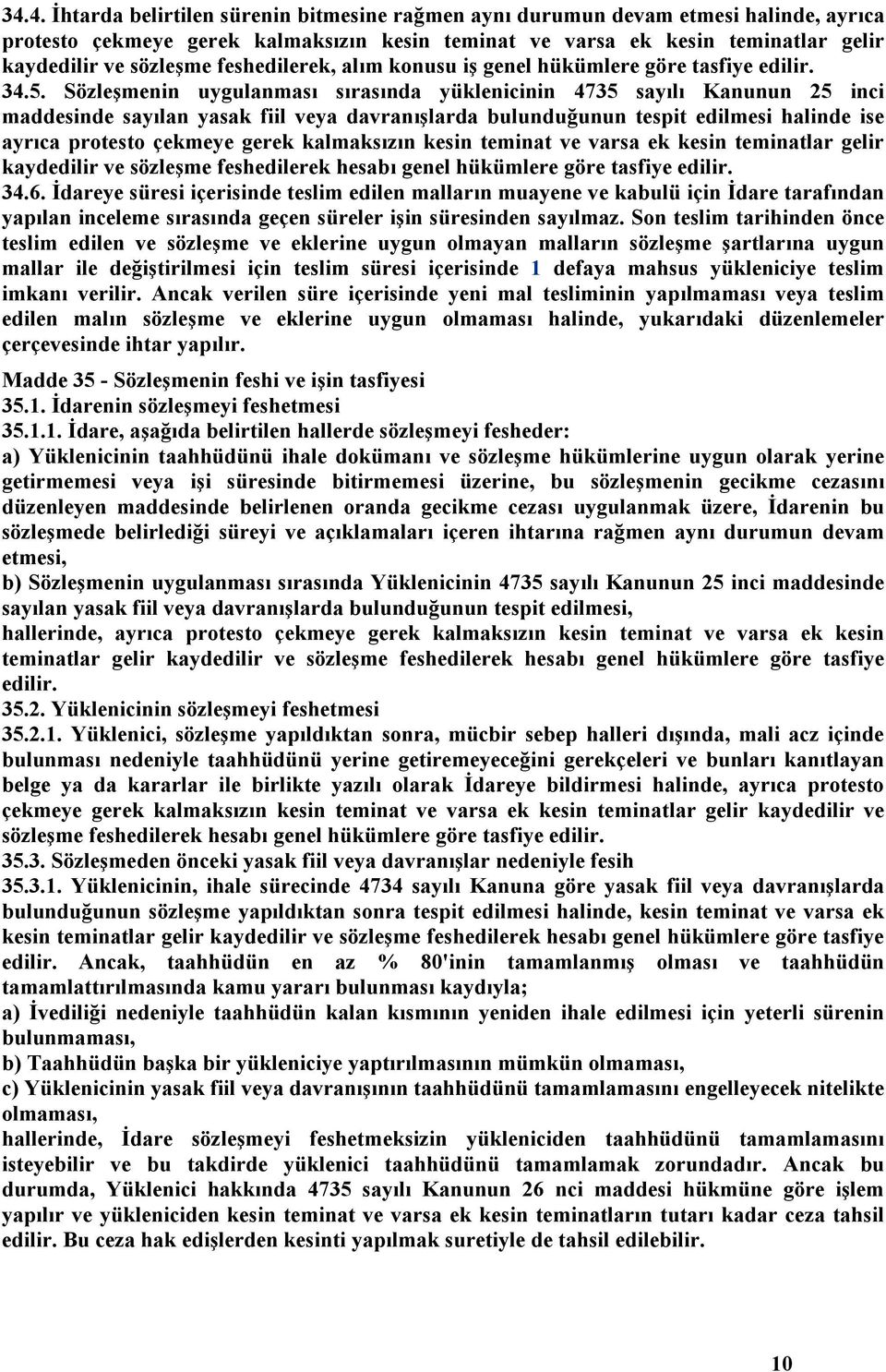 Sözleşmenin uygulanması sırasında yüklenicinin 4735 sayılı Kanunun 25 inci maddesinde sayılan yasak fiil veya davranışlarda bulunduğunun tespit edilmesi halinde ise ayrıca protesto çekmeye gerek