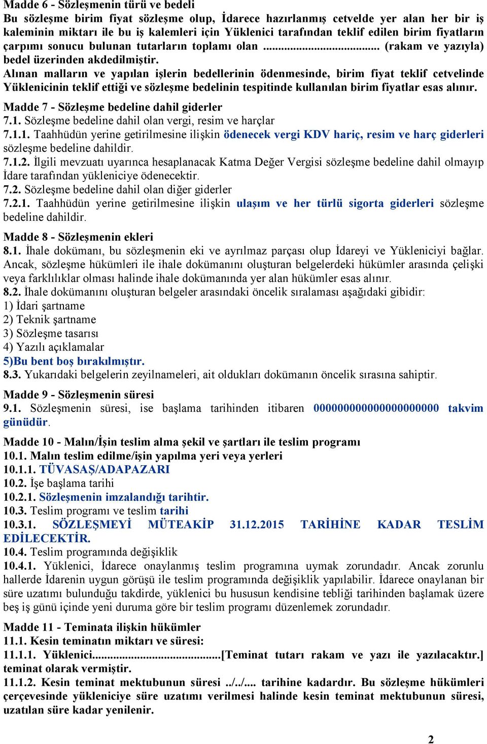 Alınan malların ve yapılan işlerin bedellerinin ödenmesinde, birim fiyat teklif cetvelinde Yüklenicinin teklif ettiği ve sözleşme bedelinin tespitinde kullanılan birim fiyatlar esas alınır.