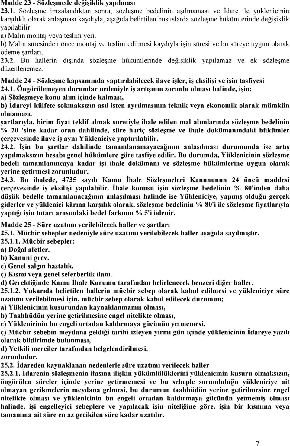 a) Malın montaj veya teslim yeri. b) Malın süresinden önce montaj ve teslim edilmesi kaydıyla işin süresi ve bu süreye uygun olarak ödeme şartları. 23