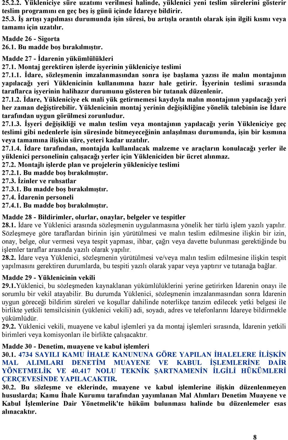 Madde 27 - İdarenin yükümlülükleri 27.1. Montaj gerektiren işlerde işyerinin yükleniciye teslimi 27.1.1. İdare, sözleşmenin imzalanmasından sonra işe başlama yazısı ile malın montajının yapılacağı yeri Yüklenicinin kullanımına hazır hale getirir.