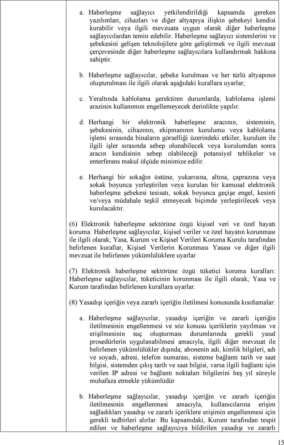 Haberleşme sağlayıcı sistemlerini ve şebekesini gelişen teknolojilere göre geliştirmek ve ilgili mevzuat çerçevesinde diğer haberleşme sağlayıcılara kullandırmak hakkına sahiptir. b.