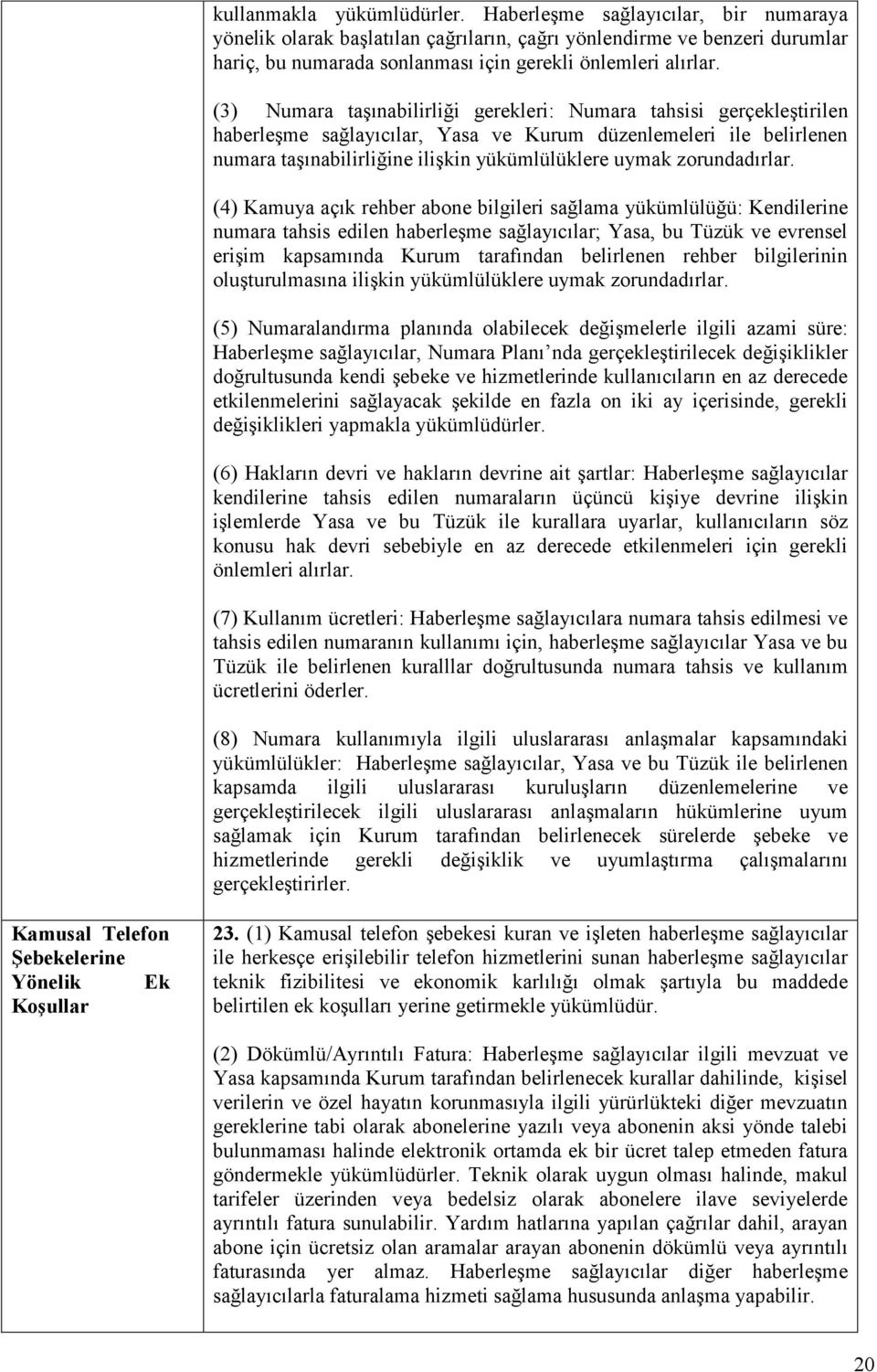 (3) Numara taşınabilirliği gerekleri: Numara tahsisi gerçekleştirilen haberleşme sağlayıcılar, Yasa ve Kurum düzenlemeleri ile belirlenen numara taşınabilirliğine ilişkin yükümlülüklere uymak