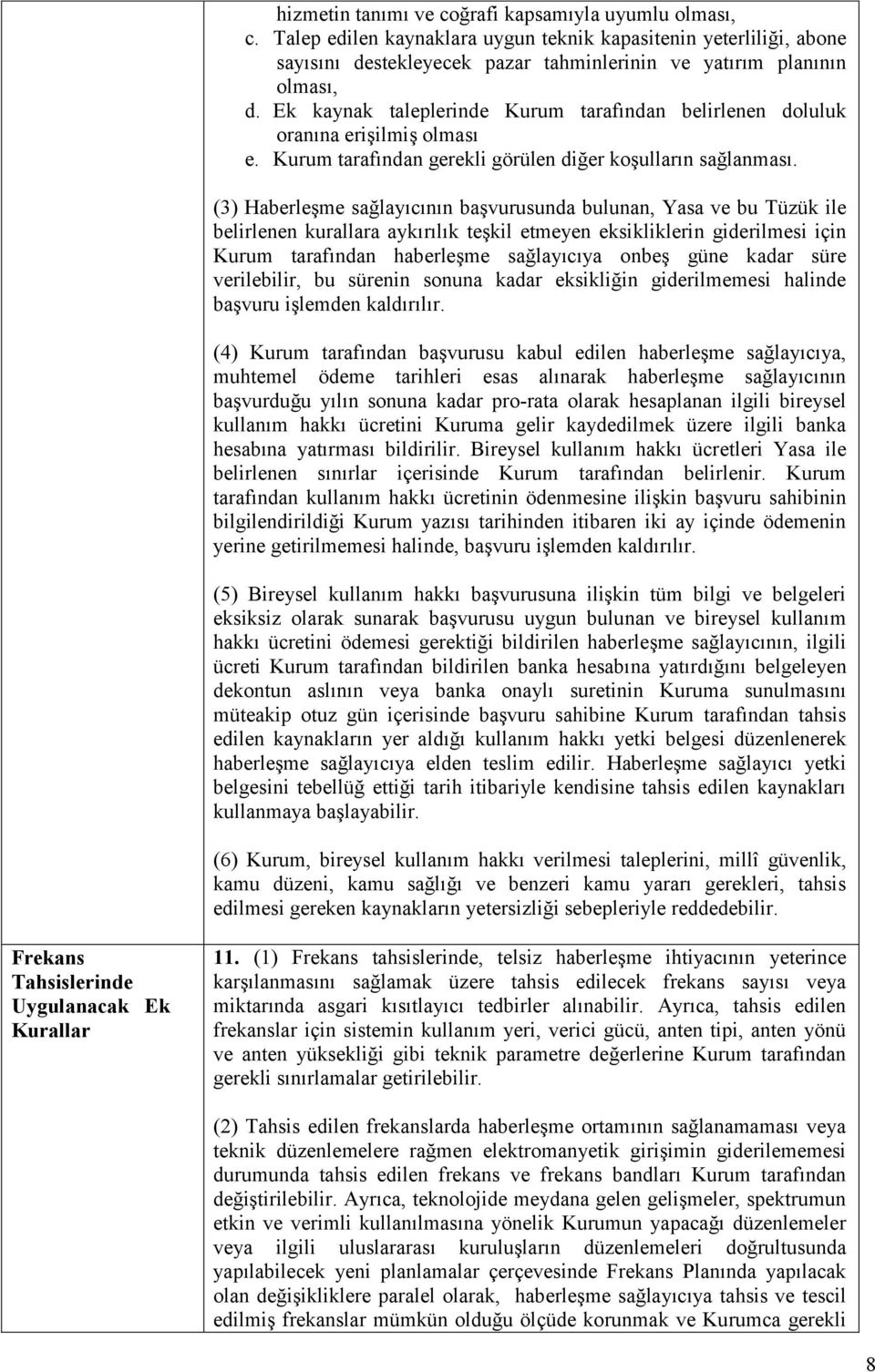 (3) Haberleşme sağlayıcının başvurusunda bulunan, Yasa ve bu Tüzük ile belirlenen kurallara aykırılık teşkil etmeyen eksikliklerin giderilmesi için Kurum tarafından haberleşme sağlayıcıya onbeş güne