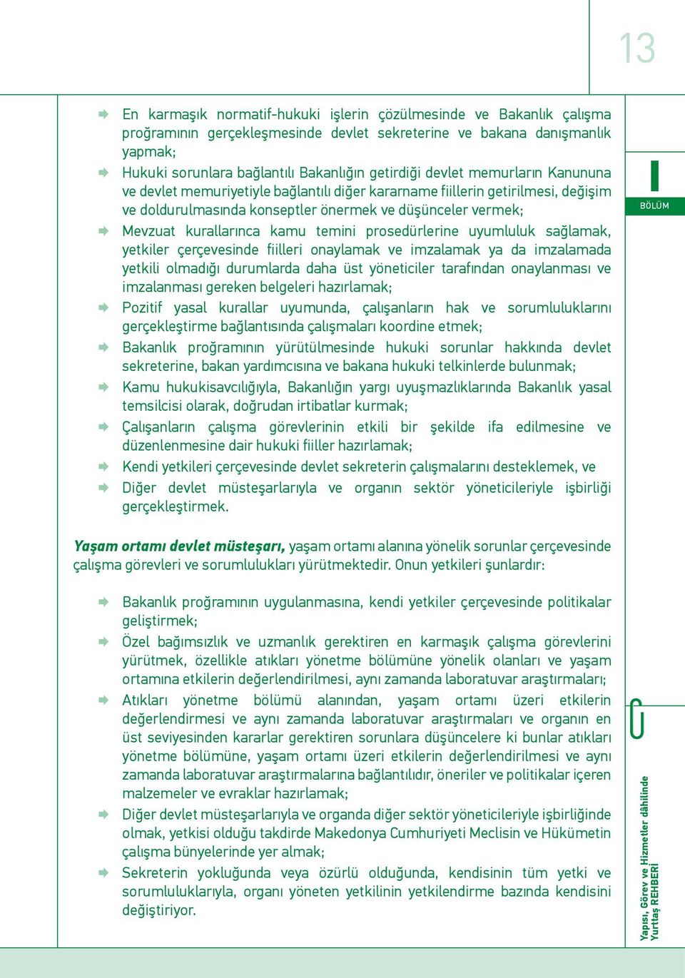 temini prosedürlerine uyumluluk sağlamak, yetkiler çerçevesinde fiilleri onaylamak ve imzalamak ya da imzalamada yetkili olmadığı durumlarda daha üst yöneticiler tarafından onaylanması ve imzalanması