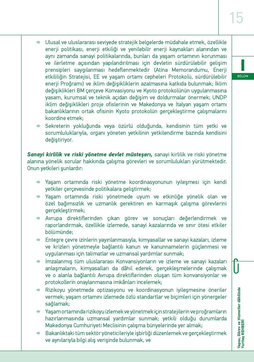 Stratejisi, EE ve yaşam ortamı cepheleri Protokolü, sürdürülebilir enerji Proğramı) ve iklim değişikliklerin azalmasına katkıda bulunmak; İklim değişiklikleri BM çerçeve Konvasiyonu ve Kyoto