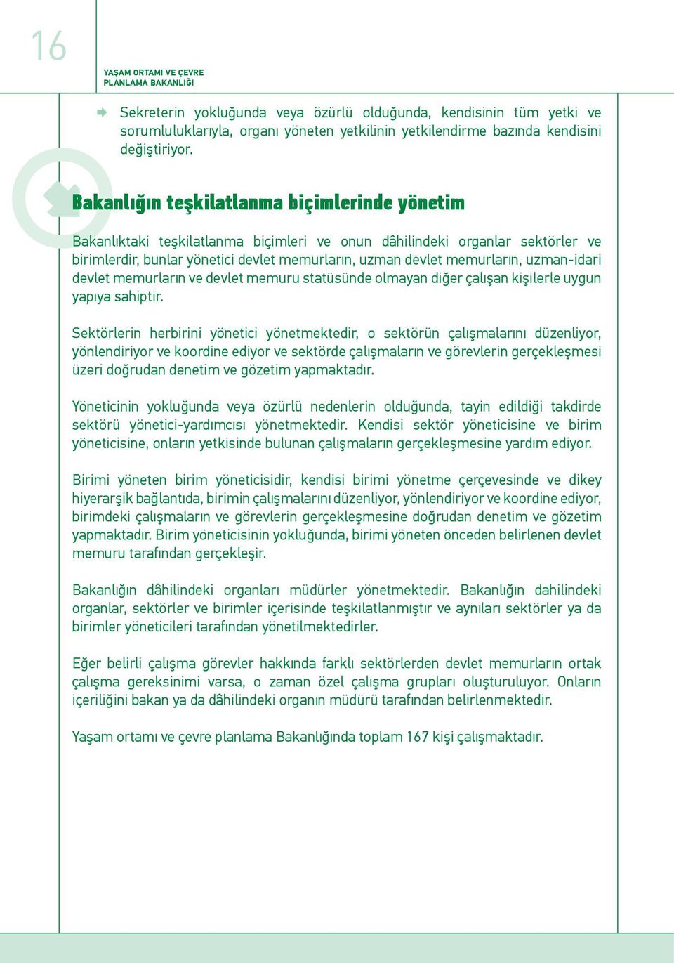 Bakanlığın teşkilatlanma biçimlerinde yönetim Bakanlıktaki teşkilatlanma biçimleri ve onun dâhilindeki organlar sektörler ve birimlerdir, bunlar yönetici devlet memurların, uzman devlet memurların,