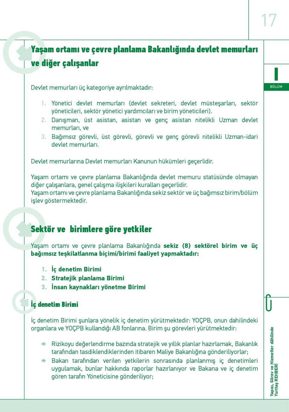 Danışman, üst asistan, asistan ve genç asistan nitelikli Uzman devlet memurları, ve 3. Bağımsız görevli, üst görevli, görevli ve genç görevli nitelikli Uzman-idari devlet memurları.