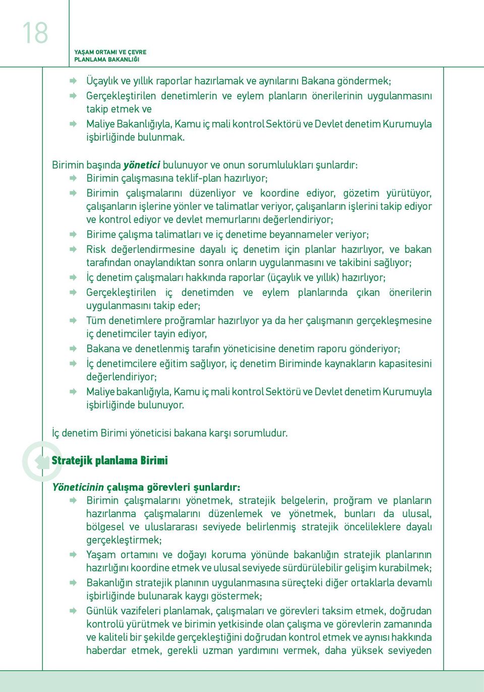 Birimin başında yönetici bulunuyor ve onun sorumlulukları şunlardır: Birimin çalışmasına teklif-plan hazırlıyor; Birimin çalışmalarını düzenliyor ve koordine ediyor, gözetim yürütüyor, çalışanların