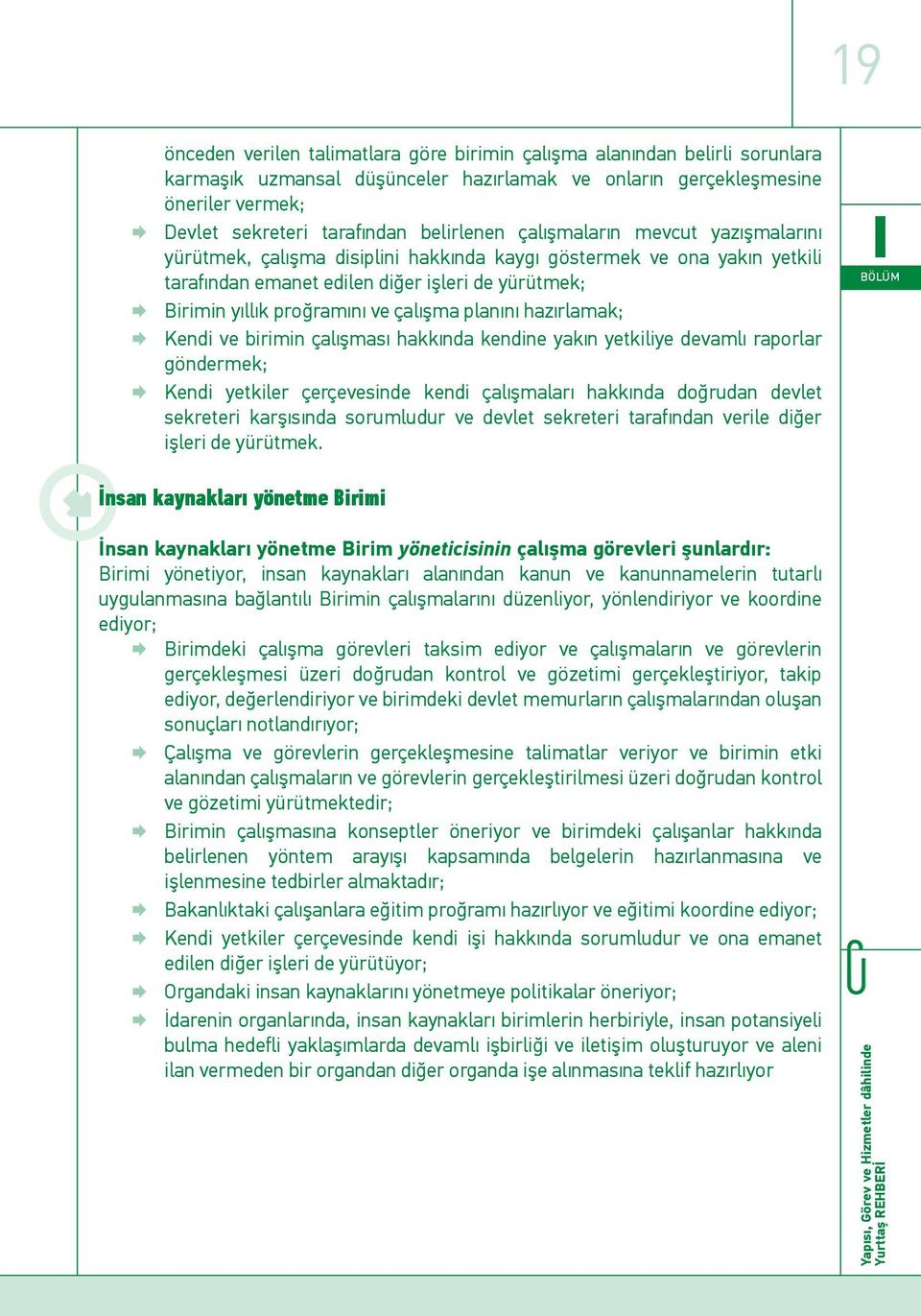 çalışma planını hazırlamak; Kendi ve birimin çalışması hakkında kendine yakın yetkiliye devamlı raporlar göndermek; Kendi yetkiler çerçevesinde kendi çalışmaları hakkında doğrudan devlet sekreteri