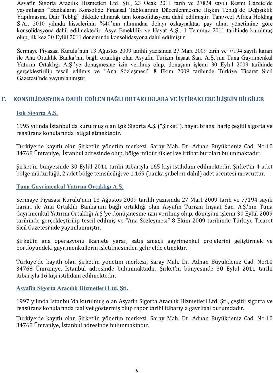 konsolidasyona dahil edilmiştir. Tamweel Africa Holding S.A., 2010 yılında hisselerinin %40 nın alımından dolayı özkaynaktan pay alma yönetimine göre konsolidasyona dahil edilmektedir.