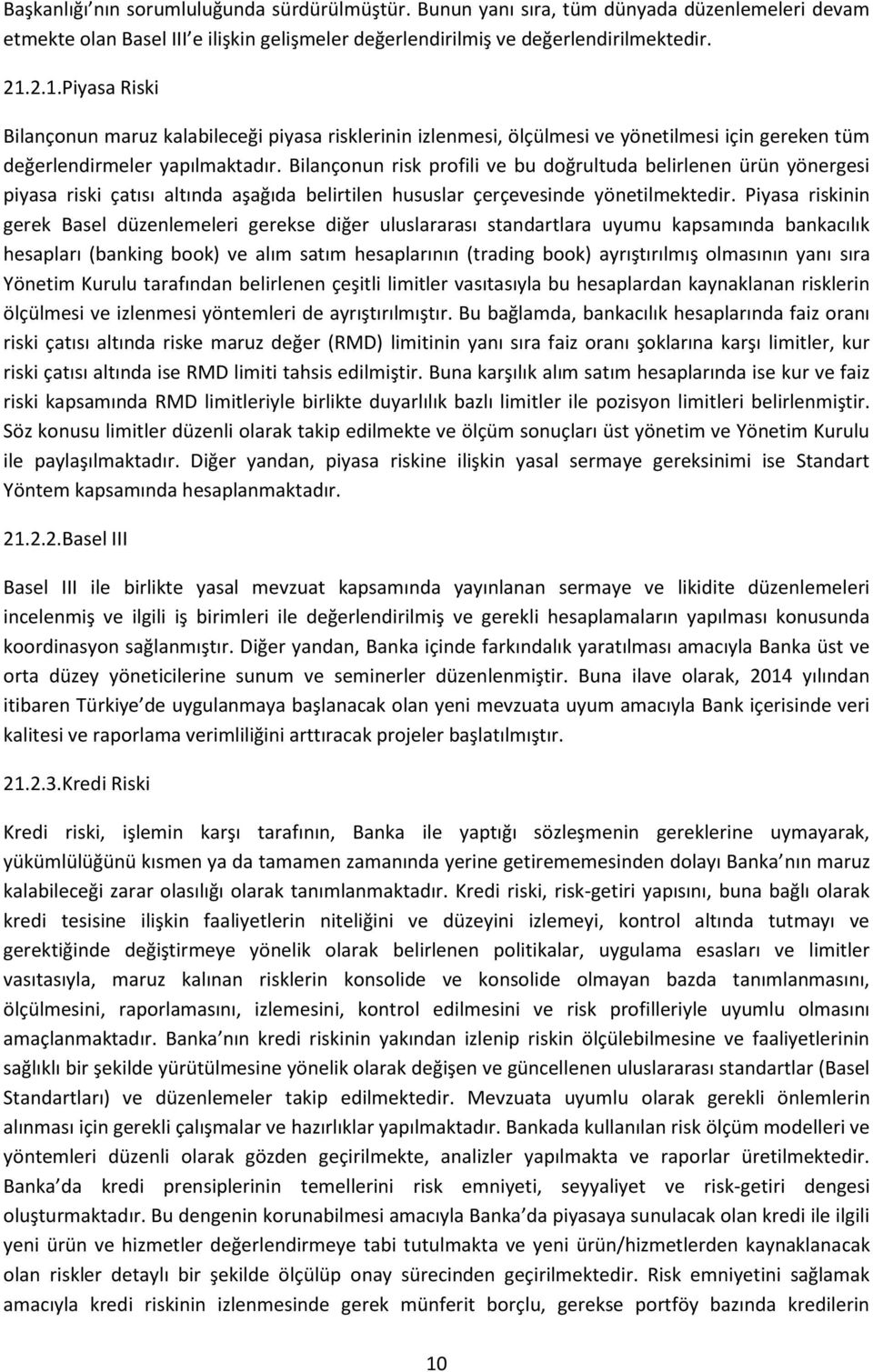 Bilançonun risk profili ve bu doğrultuda belirlenen ürün yönergesi piyasa riski çatısı altında aşağıda belirtilen hususlar çerçevesinde yönetilmektedir.