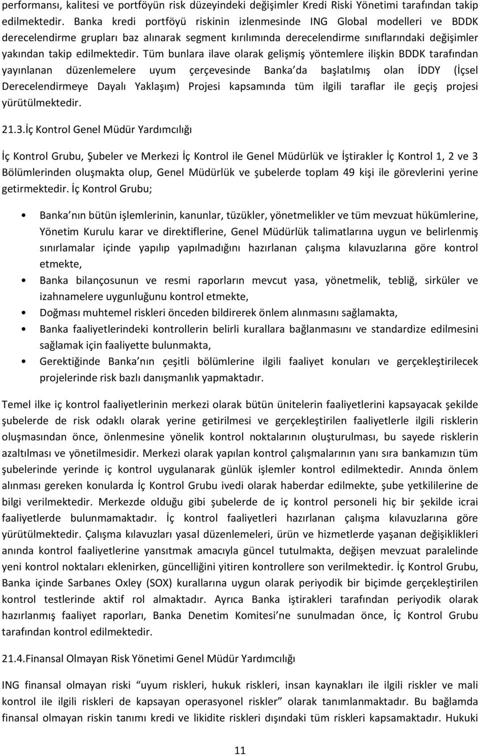 Tüm bunlara ilave olarak gelişmiş yöntemlere ilişkin BDDK tarafından yayınlanan düzenlemelere uyum çerçevesinde Banka da başlatılmış olan İDDY (İçsel Derecelendirmeye Dayalı Yaklaşım) Projesi