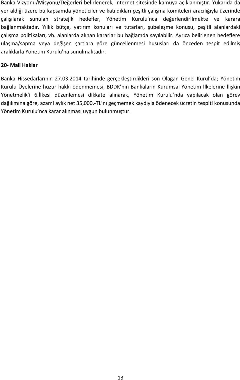 karara bağlanmaktadır. Yıllık bütçe, yatırım konuları ve tutarları, şubeleşme konusu, çeşitli alanlardaki çalışma politikaları, vb. alanlarda alınan kararlar bu bağlamda sayılabilir.