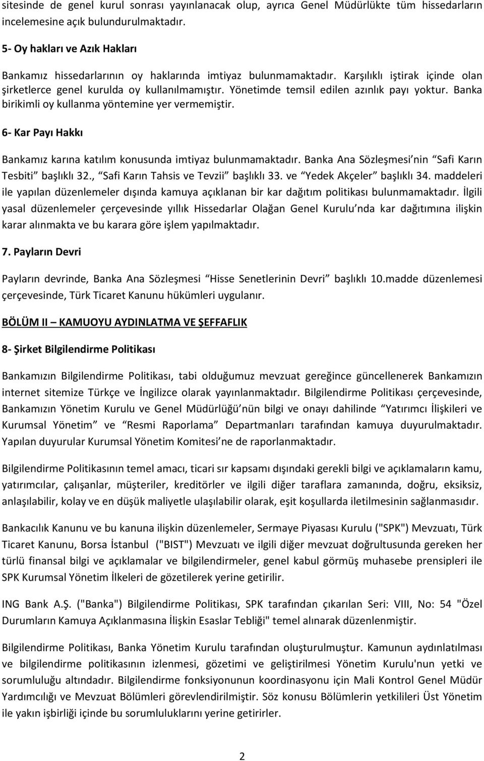 Yönetimde temsil edilen azınlık payı yoktur. Banka birikimli oy kullanma yöntemine yer vermemiştir. 6- Kar Payı Hakkı Bankamız karına katılım konusunda imtiyaz bulunmamaktadır.