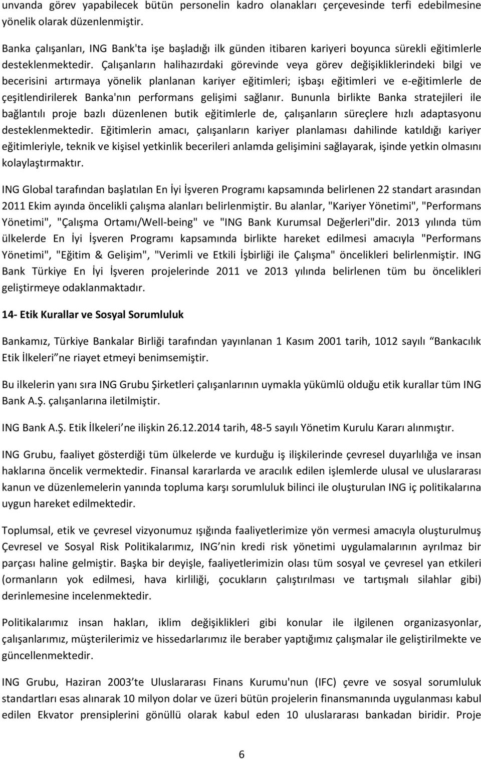 Çalışanların halihazırdaki görevinde veya görev değişikliklerindeki bilgi ve becerisini artırmaya yönelik planlanan kariyer eğitimleri; işbaşı eğitimleri ve e-eğitimlerle de çeşitlendirilerek