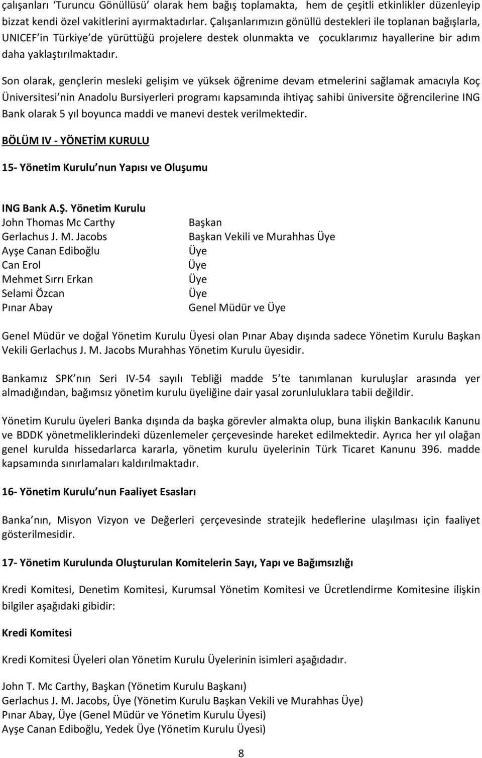 Son olarak, gençlerin mesleki gelişim ve yüksek öğrenime devam etmelerini sağlamak amacıyla Koç Üniversitesi nin Anadolu Bursiyerleri programı kapsamında ihtiyaç sahibi üniversite öğrencilerine ING