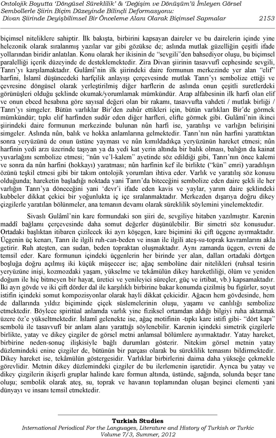 Ġlk bakıģta, birbirini kapsayan daireler ve bu dairelerin içinde yine helezonik olarak sıralanmıģ yazılar var gibi gözükse de; aslında mutlak güzelliğin çeģitli ifade yollarından biridir anlatılan.