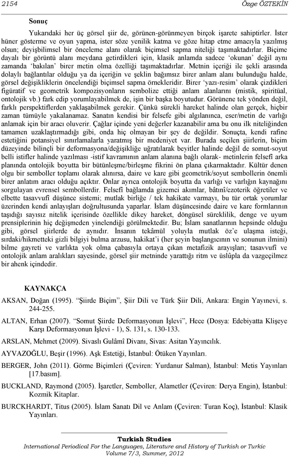 Biçime dayalı bir görüntü alanı meydana getirdikleri için, klasik anlamda sadece okunan değil aynı zamanda bakılan birer metin olma özelliği taģımaktadırlar.