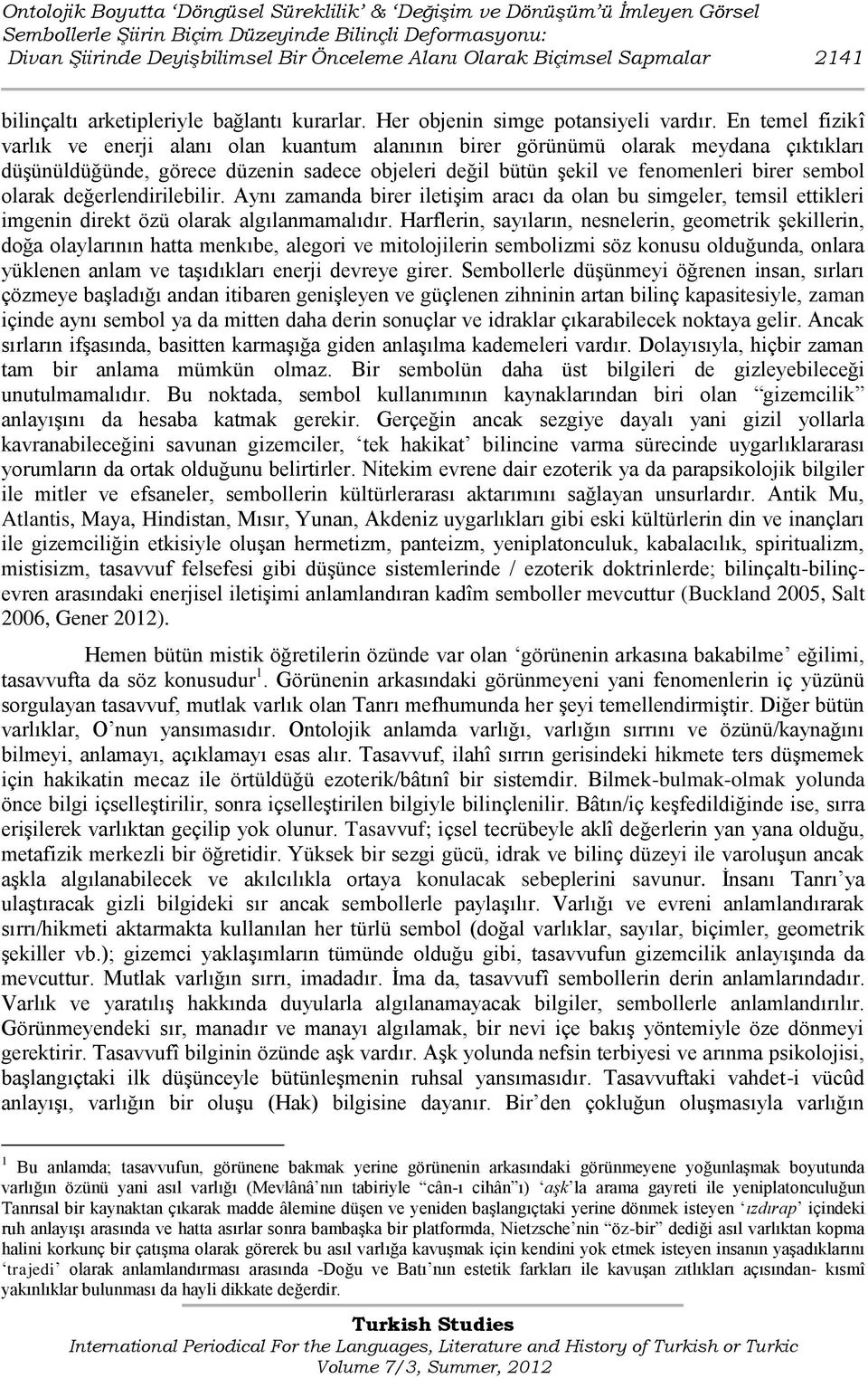 En temel fizikî varlık ve enerji alanı olan kuantum alanının birer görünümü olarak meydana çıktıkları düģünüldüğünde, görece düzenin sadece objeleri değil bütün Ģekil ve fenomenleri birer sembol