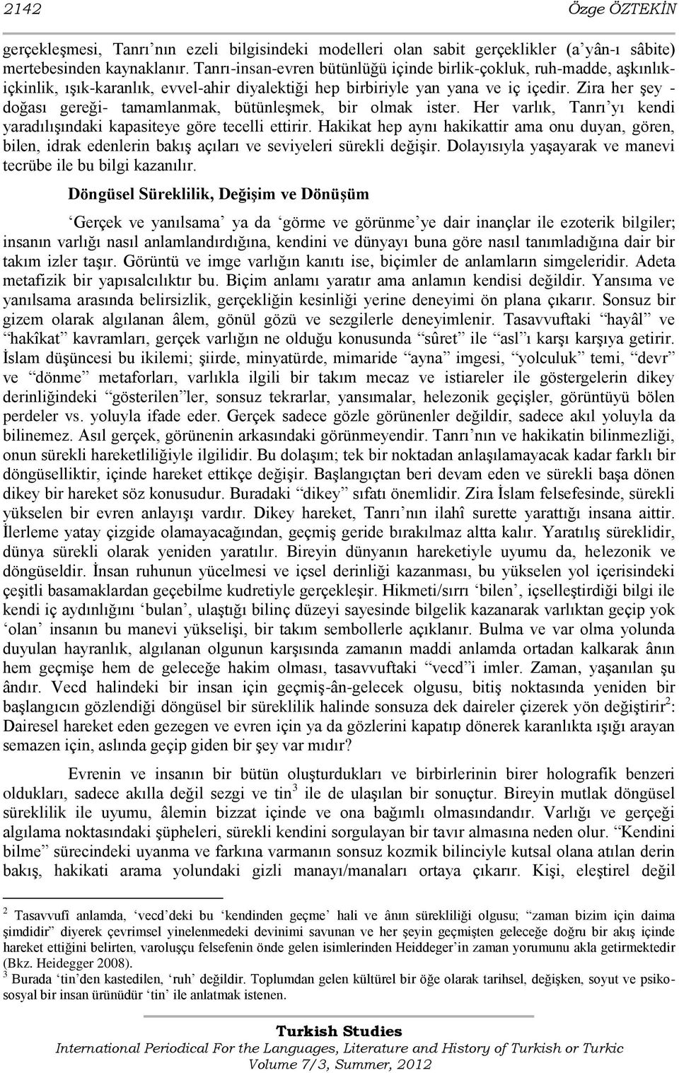 Zira her Ģey - doğası gereği- tamamlanmak, bütünleģmek, bir olmak ister. Her varlık, Tanrı yı kendi yaradılıģındaki kapasiteye göre tecelli ettirir.